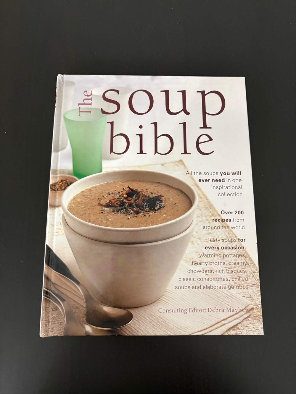 The Soup Bible Cook Book Debra Mayhew  Hardcover Illustrated Over 200 Recipes